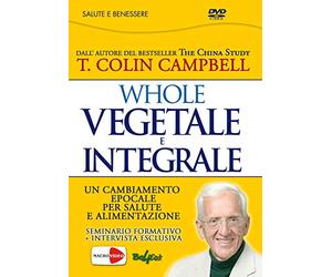 Whole. Vegetale e integrale. Un cambiamento epocale per la nostra salute e alimentazione. Con DVD