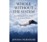 Whole Without the System: Remembering the Divine Within in an Age of Illusion (Wholeness)
