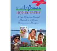 Whole Woman Homeopathy: A Safe, Effective, Natural Alternative to Drugs, Hormones, and Surgery