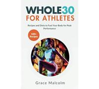 WHOLE30 FOR ATHLETES: Recipes and Diets to Fuel Your Body for Peak Performance (Cookbook Delight Collections)