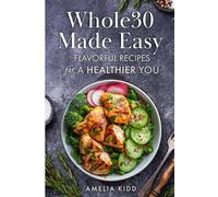 Whole30 Made Easy: Flavorful Recipes for a Healthier You