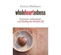 Wholeheartedness: Busyness, Exhaustion, and Healing the Divided Self