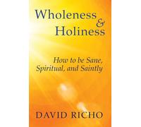 Wholeness and Holiness: How to Be Sane, Spiritual, and Saintly