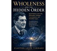 Wholeness and the Hidden Order: David Bohm’s Later Life, Philosophy, Dialogue, Consciousness, and Scientific Legacy: 11 (The Foundations of Quantum ... Challenged the Meaning of the Quantum World)