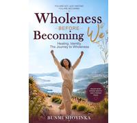 Wholeness Before Becoming We: Healing, Identity. The Journey to Wholeness