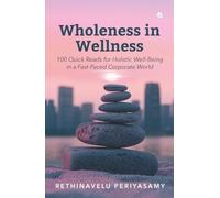 Wholeness in Wellness: 100 Quick Reads for Holistic Well-Being in a Fast-Paced Corporate World