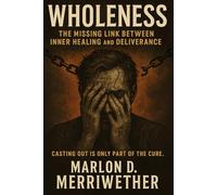 WHOLENESS: The Missing Link Between Inner Healing and Deliverance