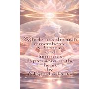 Wholeness through remembered Oneness and luminous expressions of the heart