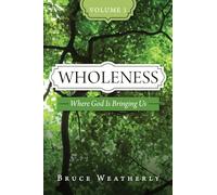 Wholeness, Volume 1: Where God is Bringing Us