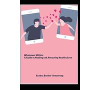 Wholeness Within: A Guide to Healing and Attracting Healthy Love