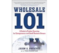 Wholesale 101: A Guide to Product Sourcing for Entrepreneurs and Small Business Owners (BUSINESS BOOKS)