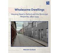 Wholesome Dwellings: Housing Need in Oxford and the Municipal Response, 1800-1939