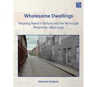 Wholesome Dwellings: Housing Need in Oxford and the Municipal Response, 1800-1939