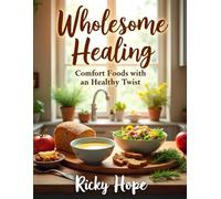 Wholesome Healing: Comfort Foods with a Healthy Twist: Only Recipes, Nothing else!