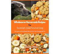 Wholesome Homemade Recipes For Scottish Deerhound Dog: Vet-approved Food Made With Love For Your Resilient Companion