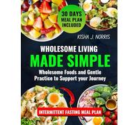 Wholesome Living Made Simple: Wholesome Foods And Gentle Practices To Support Your Journey