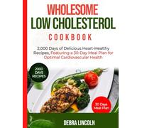 Wholesome Low Cholesterol Cookbook: 2000 Days of Delicious Heart-Healthy Recipes, Featuring a 30-Day Meal Plan for Optimal Cardiovascular Health