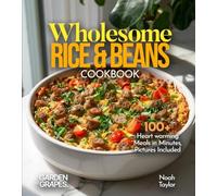 Wholesome Rice & Beans Cookbook: 100+ Heart warming Meals in Minutes, Pictures Included