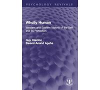 Wholly Human: Western and Eastern Visions of the Self and its Perfection (Psychology Revivals)