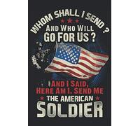 Whom Shall I Send And Who Will Go For Us And I Said Here Am I Send Me The American Soldier: Composition Notebook/Journal 6 x 9 With Notes and To Do ... Gift For Veteran, Soldier or Retired Troopers