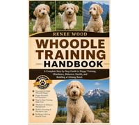 WHOODLE TRAINING HANDBOOK: A Complete Step-by-Step Guide to Puppy Training, Obedience, Behavior, Health, and Building a Lifelong Bond.