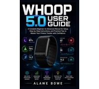 WHOOP 5.0 User Guide: A Complete Beginner-to-Advanced Manual for Setup, Step-by-Step Instructions, and Practical Tips to Master Your Fitness Tracker with Confidence (Wearables & Health Guides)