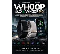 WHOOP 5.0 & WHOOP MG User Guide: The Complete Step-by-Step Manual for Setup, Sleep, Strain, Recovery, Healthspan, WHOOP Age, ECG, Blood Pressure Insights, Troubleshooting, Tips, and Advanced Features