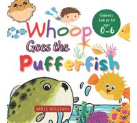 Whoop, Goes The Pufferfish: An Interesting Story About A Pufferfish Be Trapped In A Tide Pool, Preschool Book, Children's Book For Kid Ages 0-6