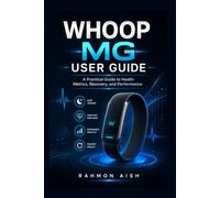 WHOOP MG USER GUIDE: A Practical Guide to Health Metrics, Recovery, and Performance (Ai wellness device guide)