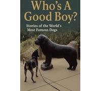 Who's A Good Boy? Stories of the World's Most Famous Dogs