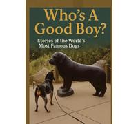 Who's A Good Boy? Stories of the World's Most Famous Dogs