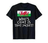 Who's coat is that jacket? Funny Welsh Wales flag saying T-Shirt