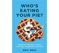 Who's Eating Your Pie?: Essential Financial Advice that Will Transform Your Life