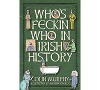 Who's Feckin' Who in Irish History (Feckin Collection): Written by Colin Murphy, 2014 Edition, Publisher: The O'Brien Press [Hardcover]