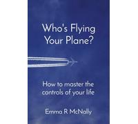 Who's Flying Your Plane?: How to master the controls of your life