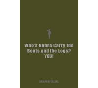 Who's Gonna Carry the Boats and the Logs? YOU! - Military Tactical Notebook Planner for Veterans, Soldiers, Fitness Warriors, and Navy SEAL Mindset | ... - Stay Sharp, Stay Ready!: SEMPER FIDELIS!