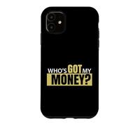 Who's Got My Money Case for iPhone 11