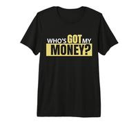 Who's Got My Money Premium T-Shirt