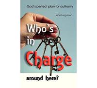 Who's in charge around here?: God's perfect plan for authority