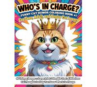 Who's In Charge? Funny Cat Humor Coloring Book #1 for Teen, Adult, and Senior Cat Lovers: 40 Unique Images + Large Print Colorable Text of Hilarious ... for Teen, Adult, and Senior Cat Lovers)