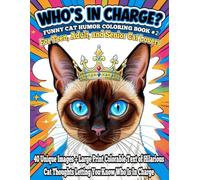 Who's In Charge? Funny Cat Humor Coloring Book #2 for Teen, Adult, and Senior Cat Lovers: 40 Unique Images + Large Print Colorable Text of Hilarious ... for Teen, Adult, and Senior Cat Lovers)