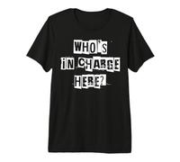 Who's in Charge Here Premium T-Shirt
