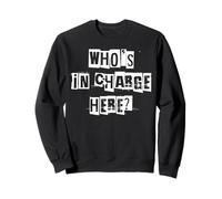 Who's in Charge Here Sweatshirt