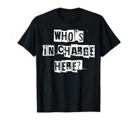 Who's in Charge Here T-Shirt