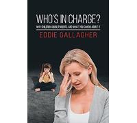 Who's In Charge?: Why children abuse parents, and what you can do about it