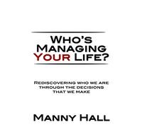Who's Managing Your Life: Rediscovering who we are through the decisions that we make