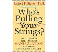 Who's Pulling Your Strings?: How to Break the Cycle of Manipulation and Regain Control of Your Life