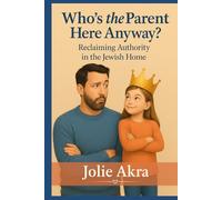 Who's The Parent Here Anyway?: Reclaiming Authority in the Jewish Home (The Torah-Guided Parenting Series)