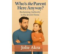 Who's The Parent Here Anyway?: Reclaiming Authority in the Jewish Home (The Torah-Guided Parenting Series)