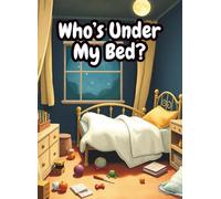 Who's Under My Bed?: A Funny Story About Noises, Monsters, and Missing Cookies